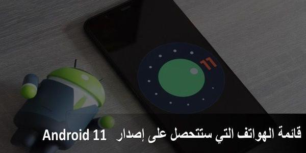 قائمة
الهواتف
التي
ستتحصل
على
إصدار
Android
11