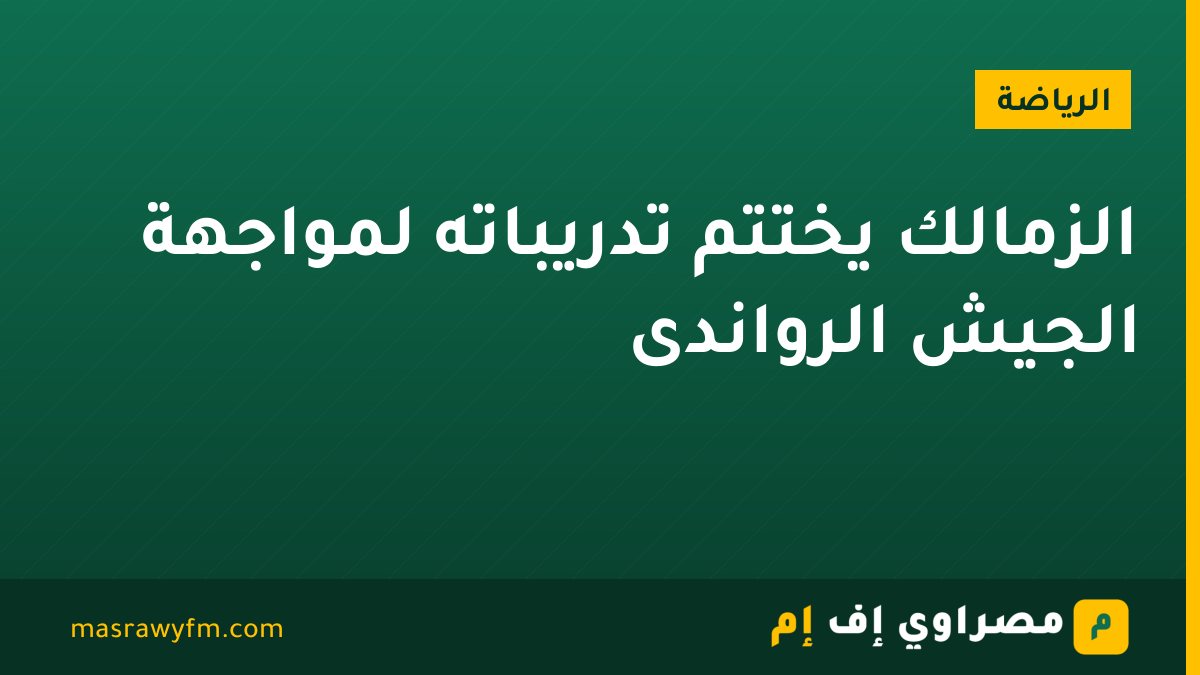 الزمالك يختتم تدريباته لمواجهة الجيش الرواندى