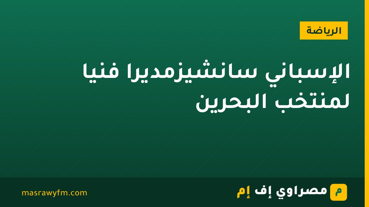الإسباني سانشيزمديرًا فنيًا لمنتخب البحرين